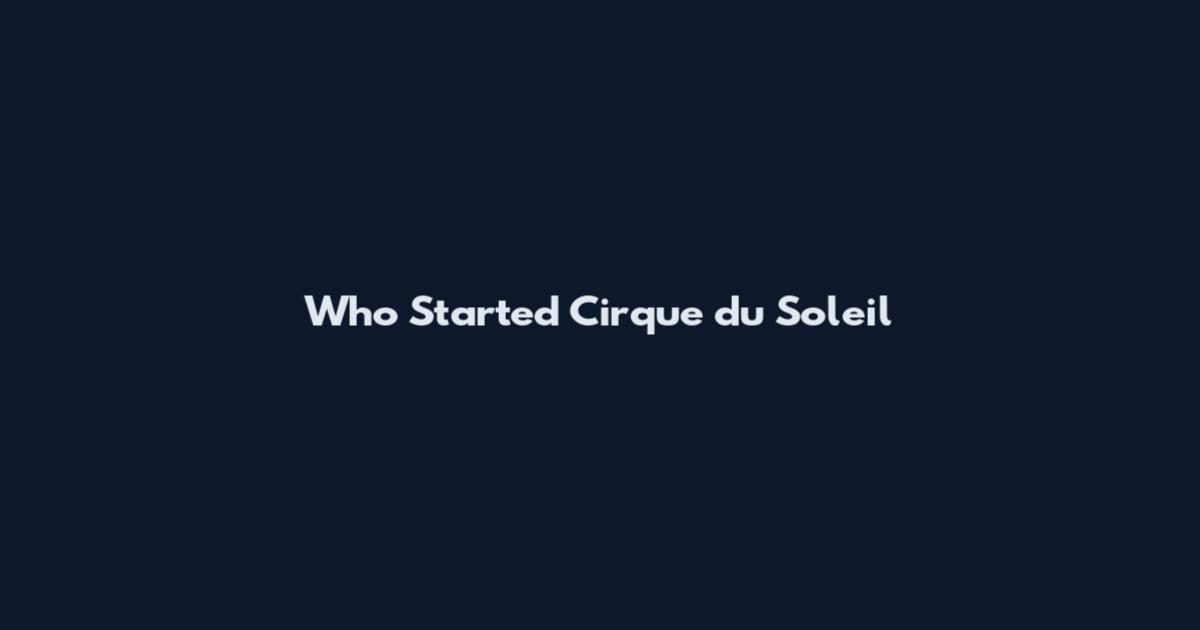 Who Started Cirque du Soleil