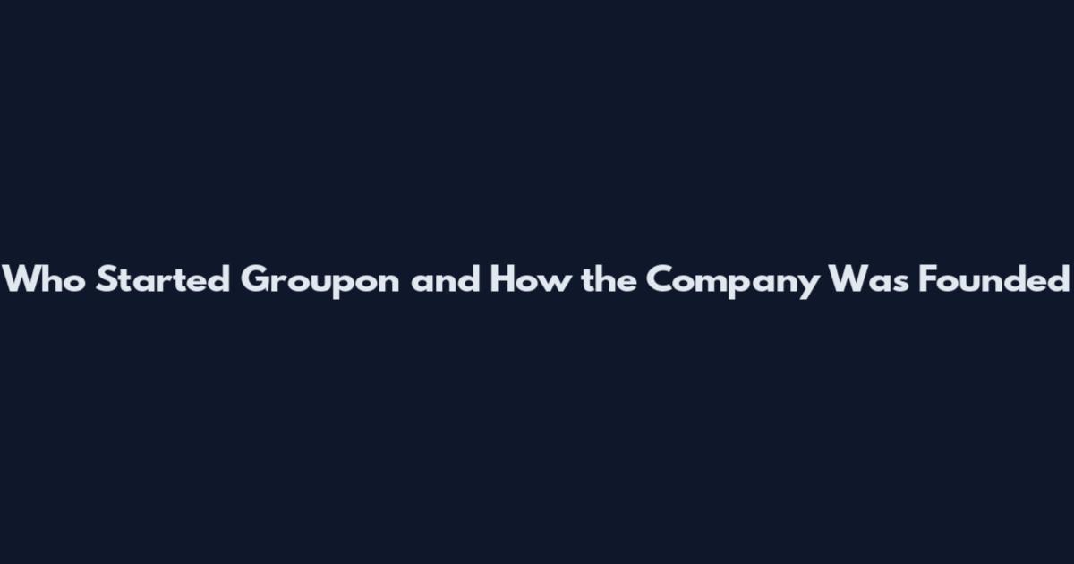 Who Started Groupon and How the Company Was Founded