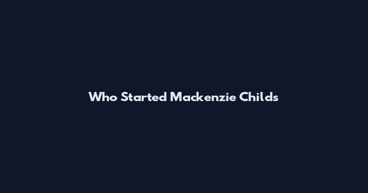 Who Started Mackenzie Childs
