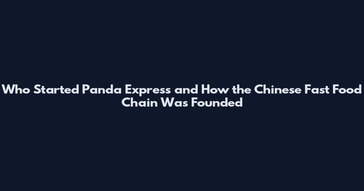Who Started Panda Express and How the Chinese Fast Food Chain Was Founded