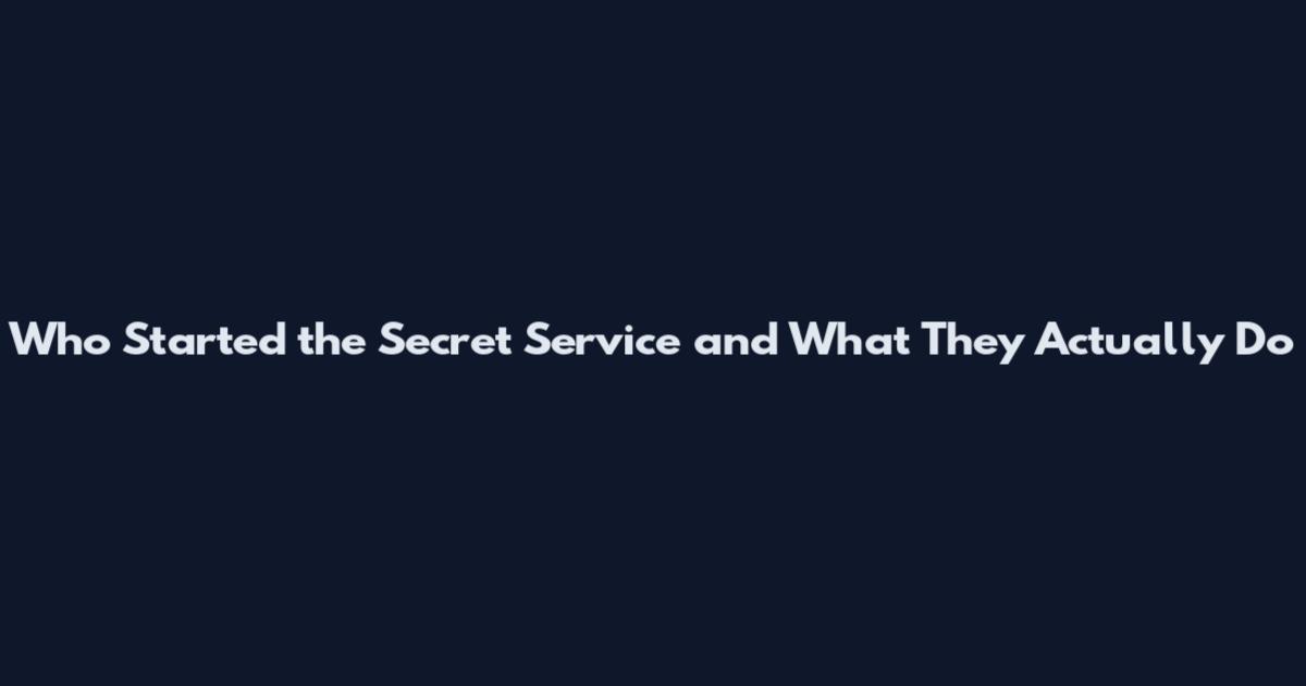 Who Started the Secret Service and What They Actually Do