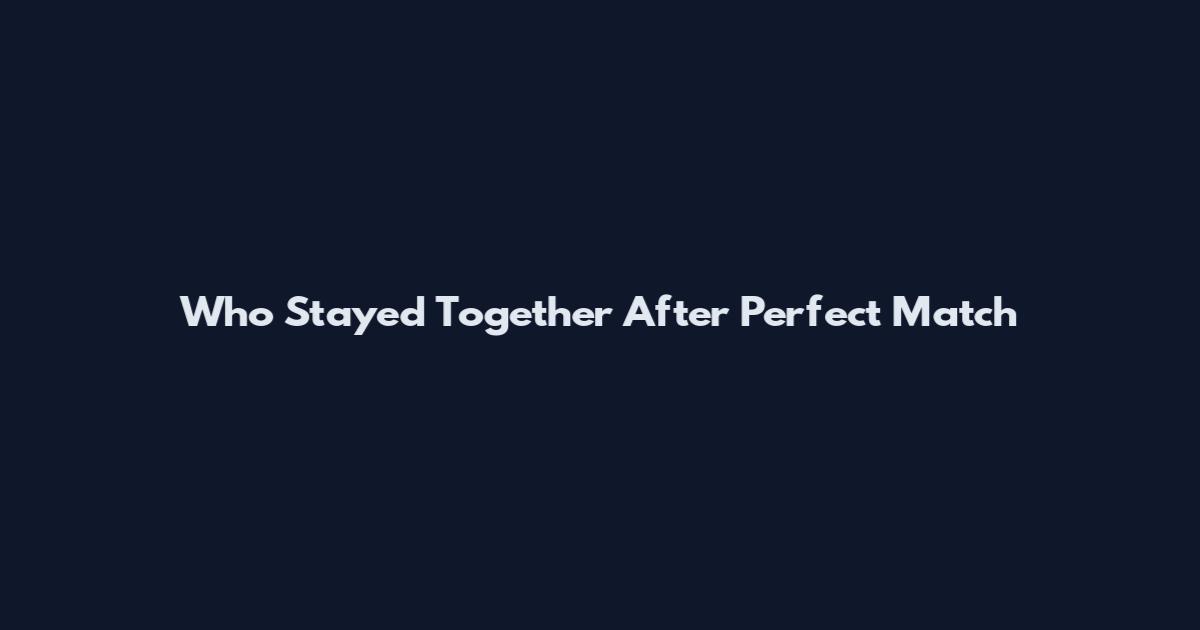 Who Stayed Together After Perfect Match