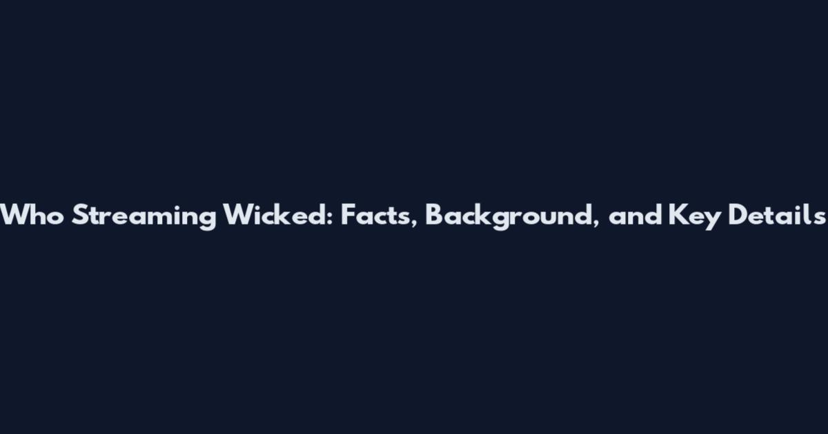 Who Streaming Wicked: Facts, Background, and Key Details