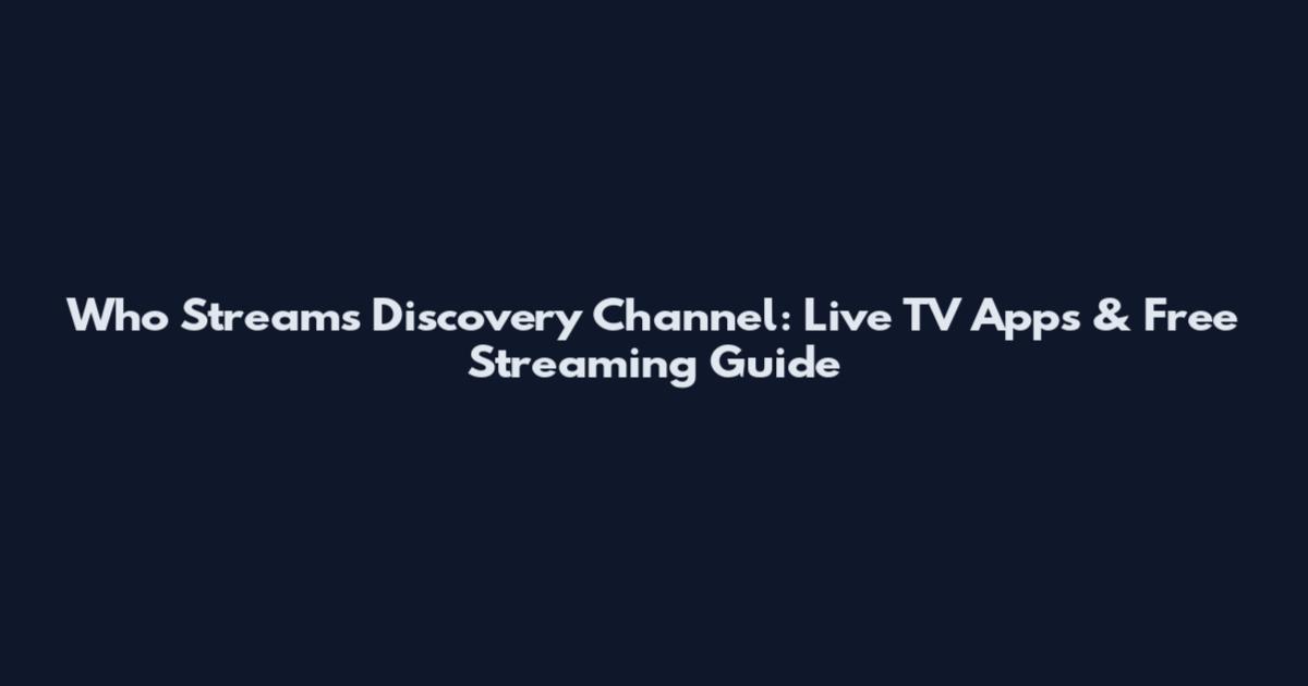 Who Streams Discovery Channel: Live TV Apps & Free Streaming Guide