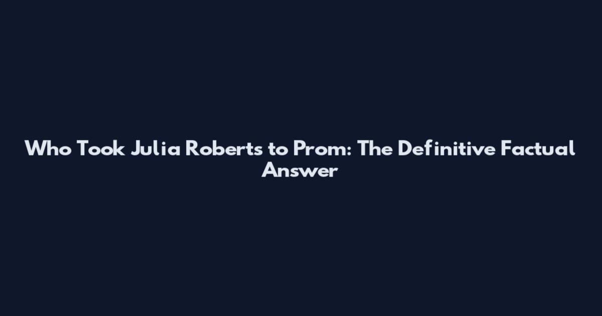 Who Took Julia Roberts to Prom: The Definitive Factual Answer