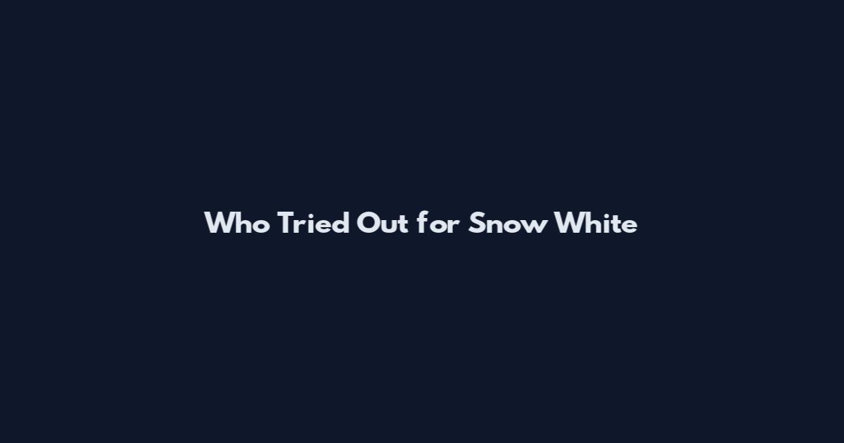 Who Tried Out for Snow White