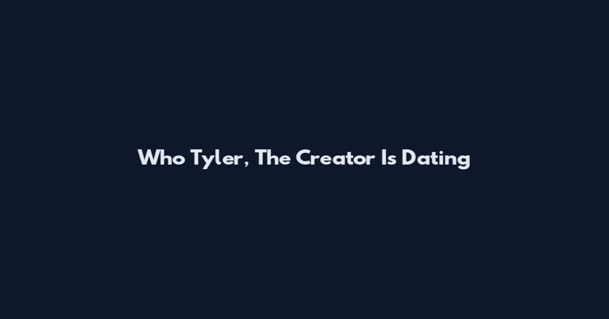 Who Tyler, The Creator Is Dating