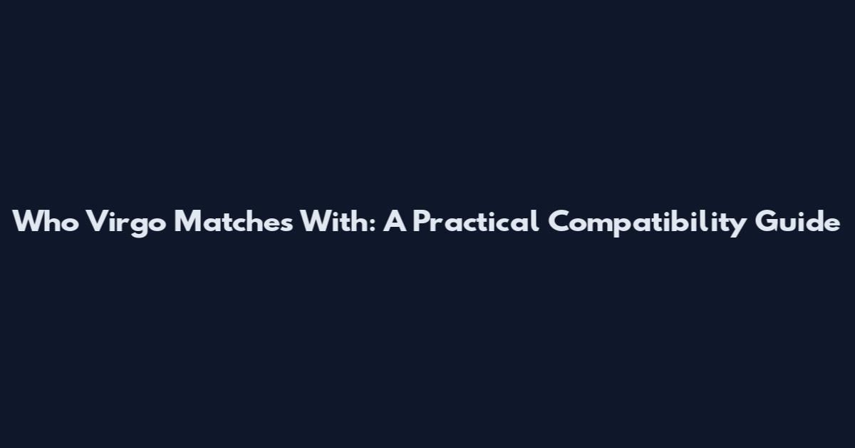 Who Virgo Matches With: A Practical Compatibility Guide