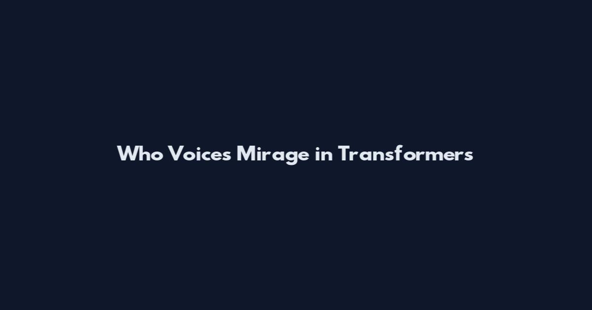 Who Voices Mirage in Transformers
