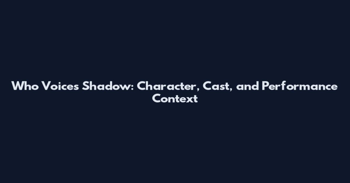 Who Voices Shadow: Character, Cast, and Performance Context