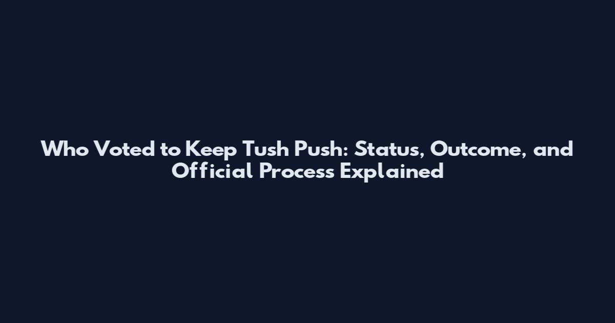 Who Voted to Keep Tush Push: Status, Outcome, and Official Process Explained