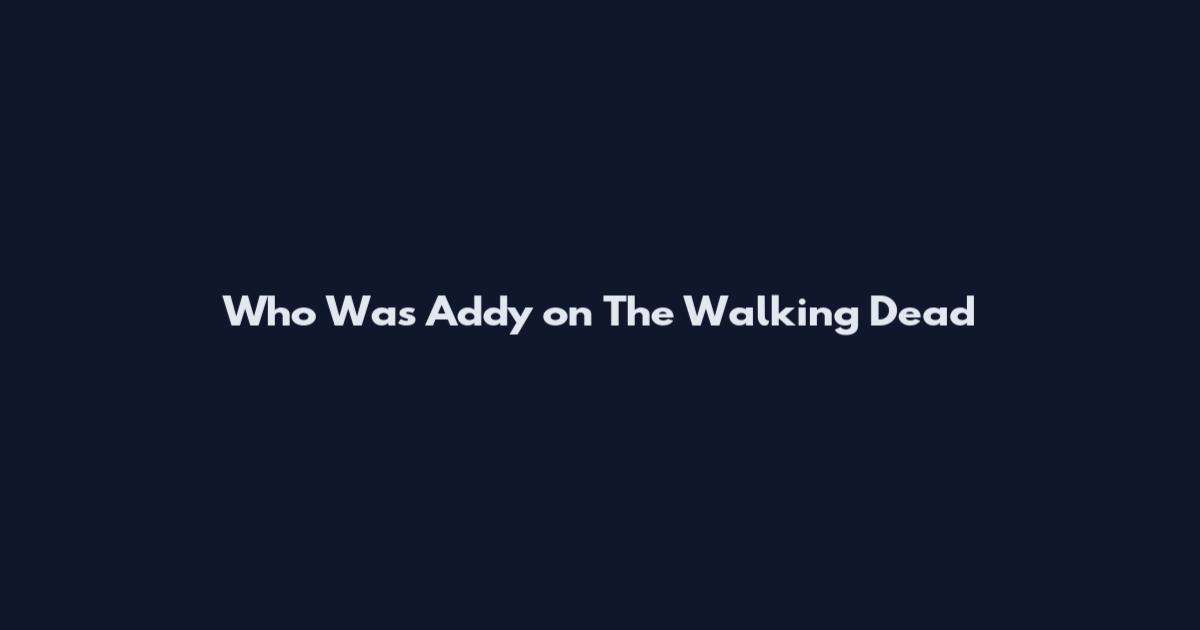 Who Was Addy on The Walking Dead