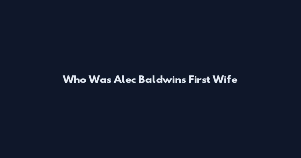Who Was Alec Baldwin's First Wife