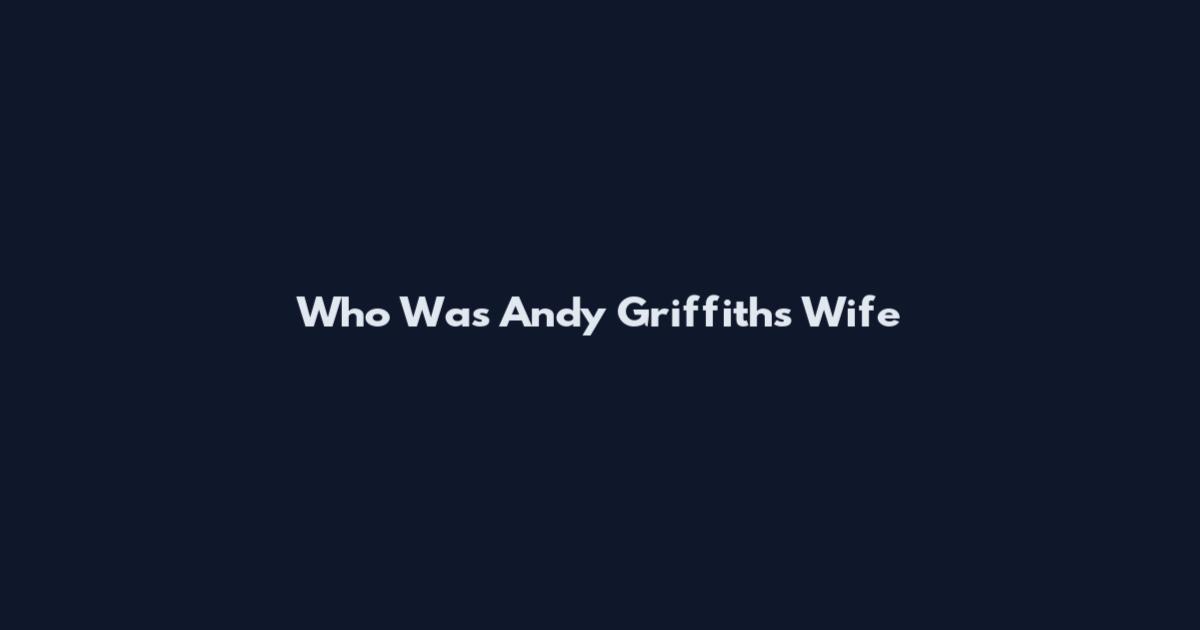 Who Was Andy Griffith's Wife