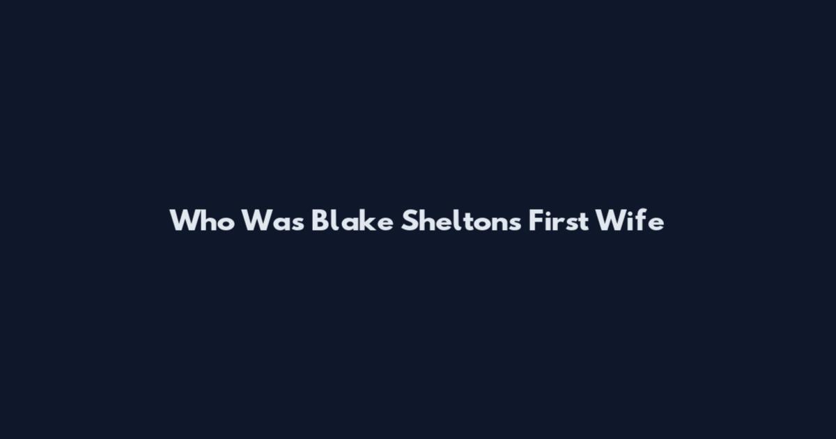Who Was Blake Shelton's First Wife