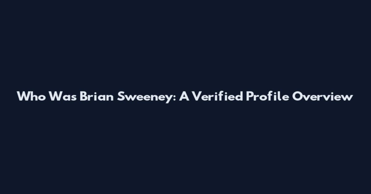 Who Was Brian Sweeney: A Verified Profile Overview