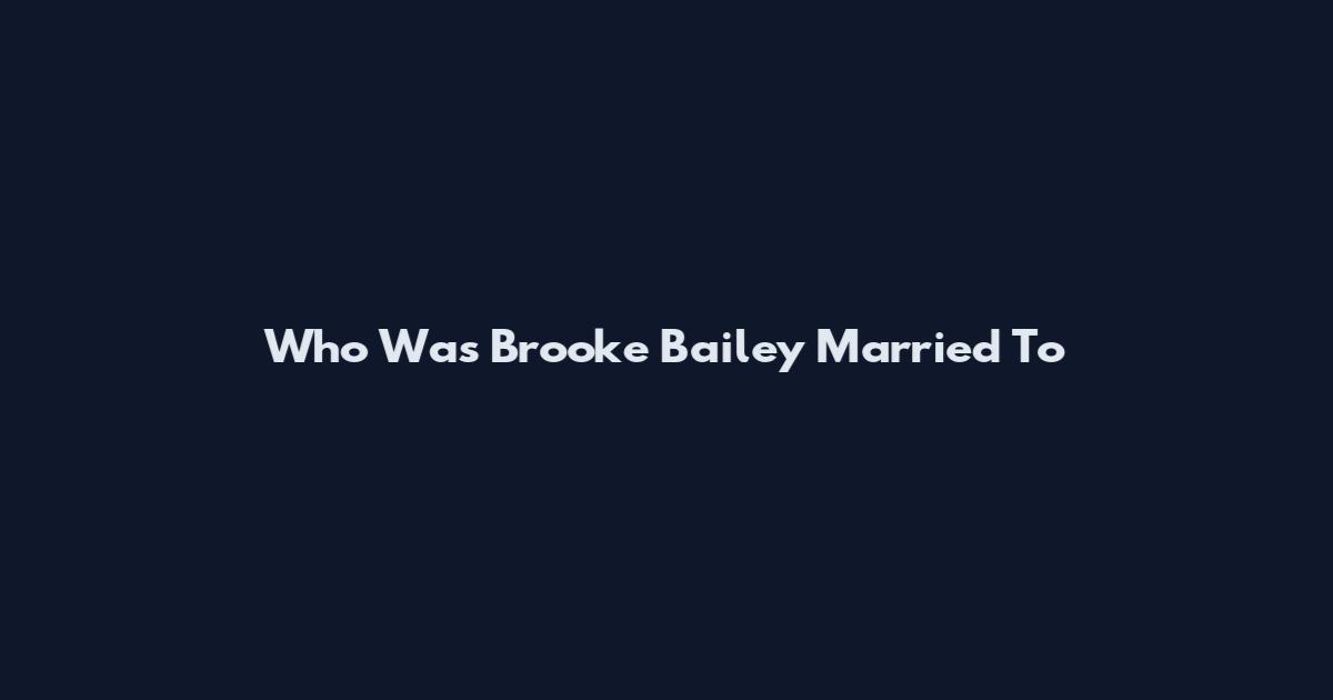Who Was Brooke Bailey Married To