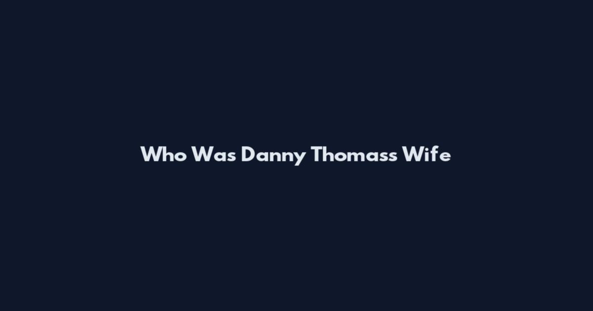 Who Was Danny Thomas's Wife