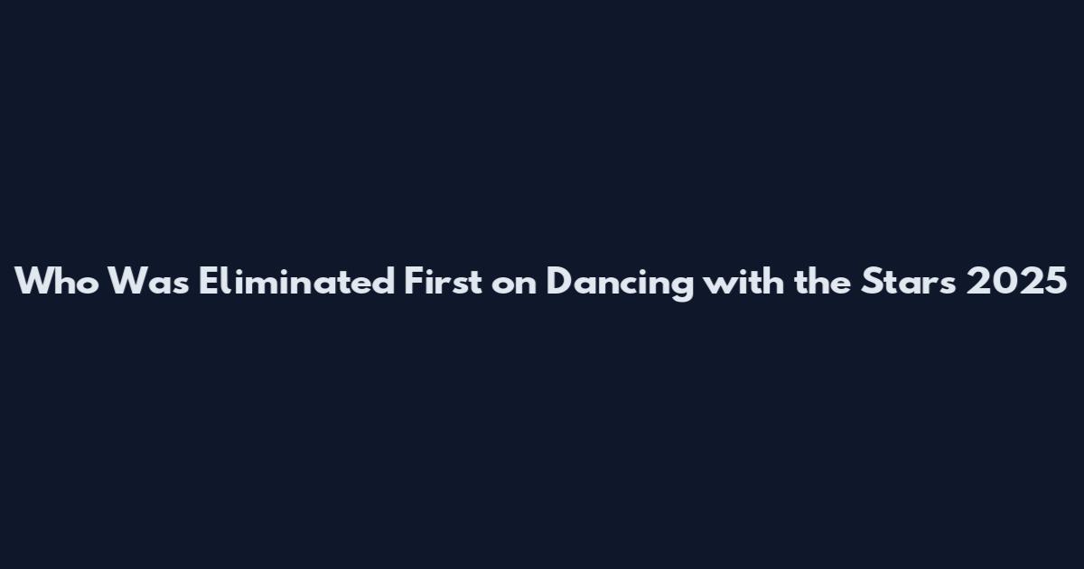 Who Was Eliminated First on Dancing with the Stars 2025