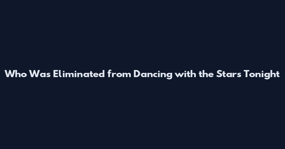 Who Was Eliminated from Dancing with the Stars Tonight