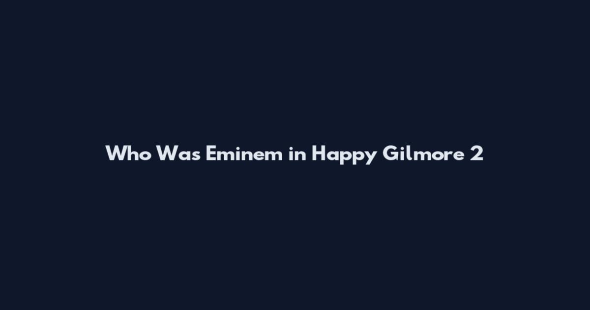 Who Was Eminem in Happy Gilmore 2