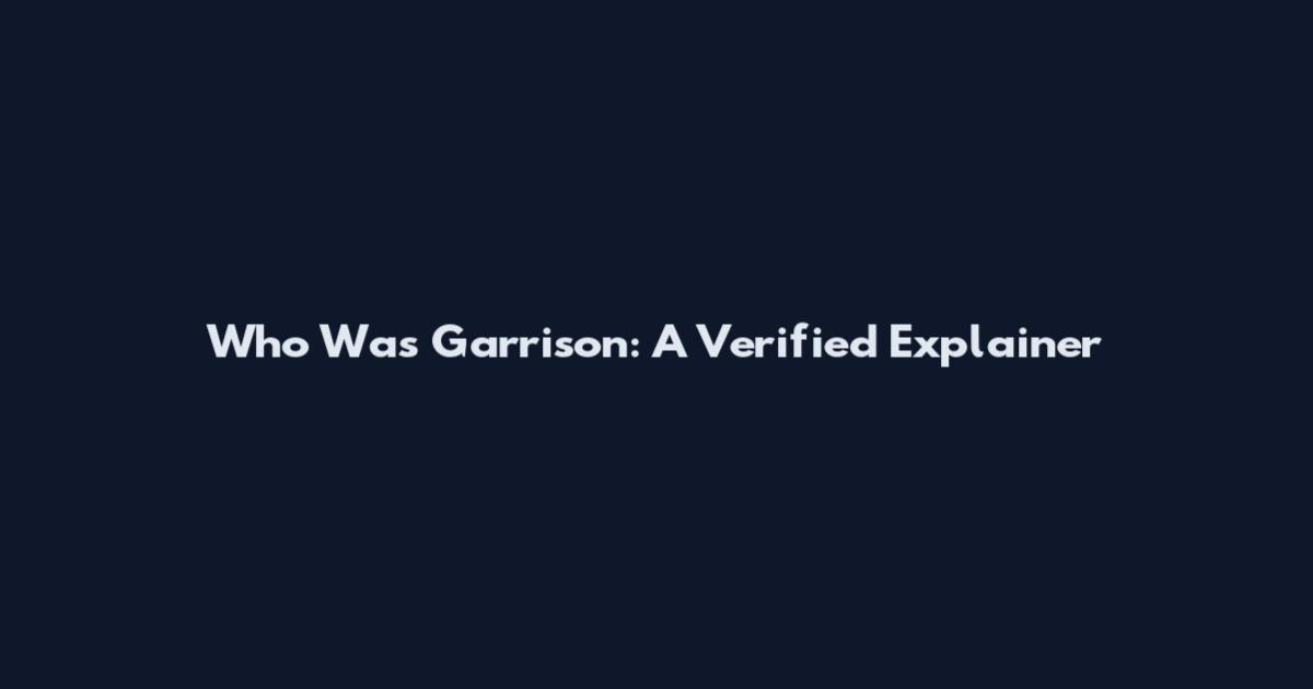 Who Was Garrison: A Verified Explainer