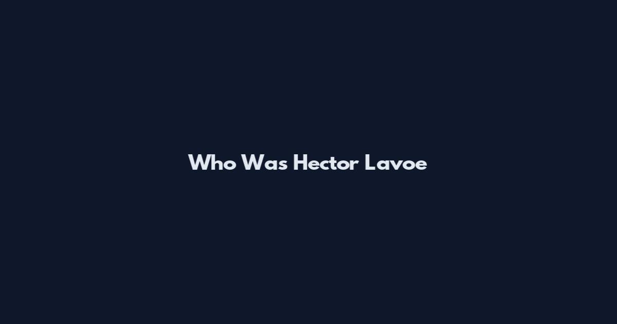 Who Was Hector Lavoe