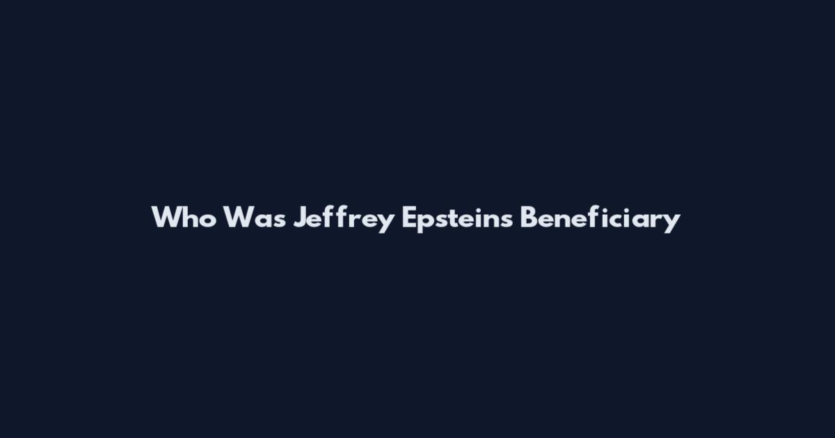 Who Was Jeffrey Epstein's Beneficiary