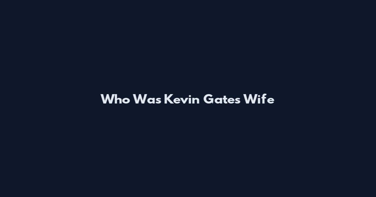 Who Was Kevin Gates Wife