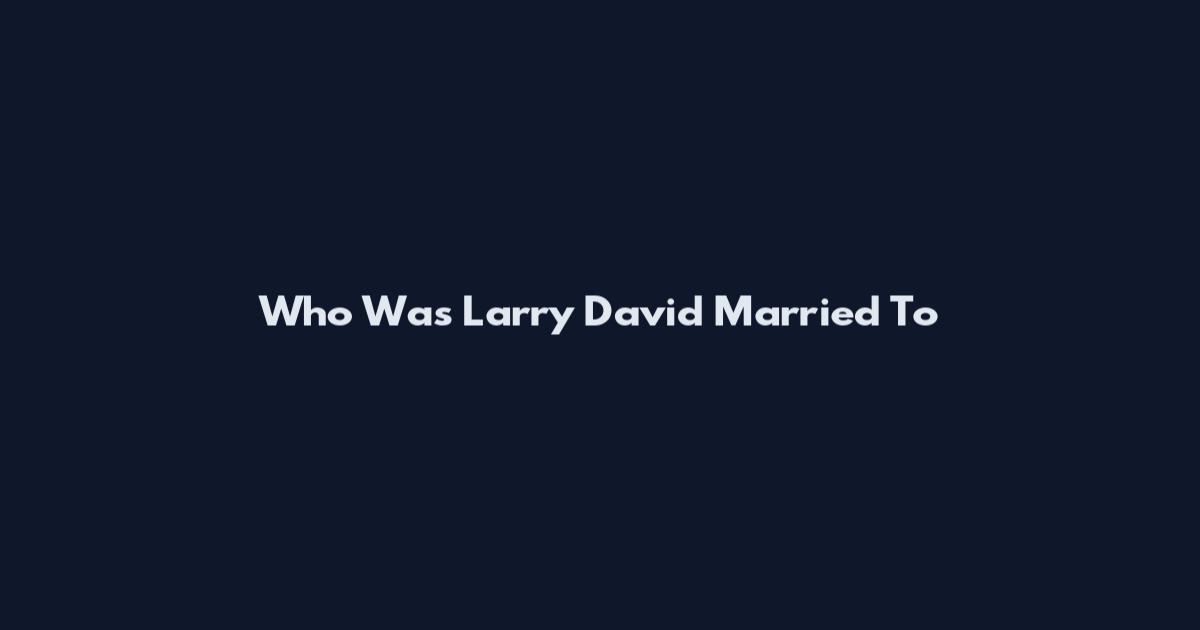 Who Was Larry David Married To