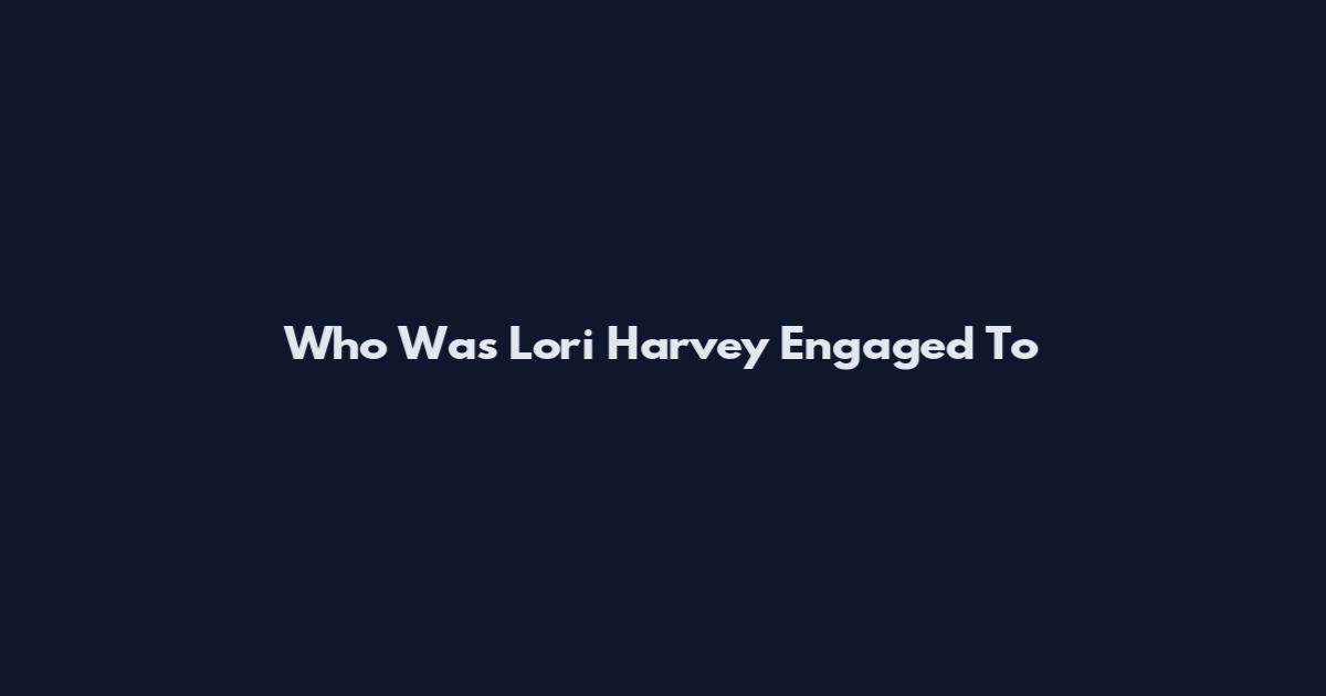 Who Was Lori Harvey Engaged To