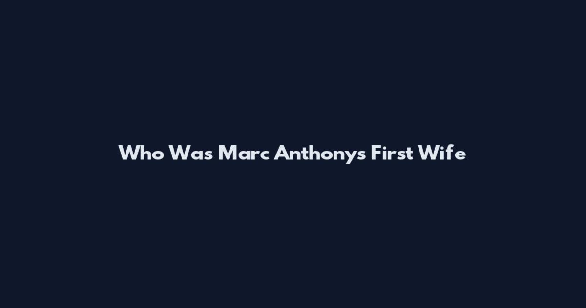 Who Was Marc Anthony's First Wife