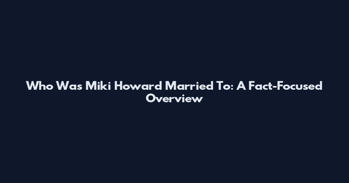 Who Was Miki Howard Married To: A Fact-Focused Overview