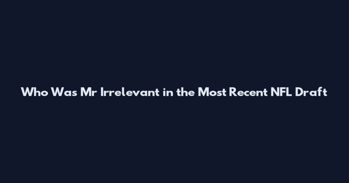 Who Was Mr Irrelevant in the Most Recent NFL Draft