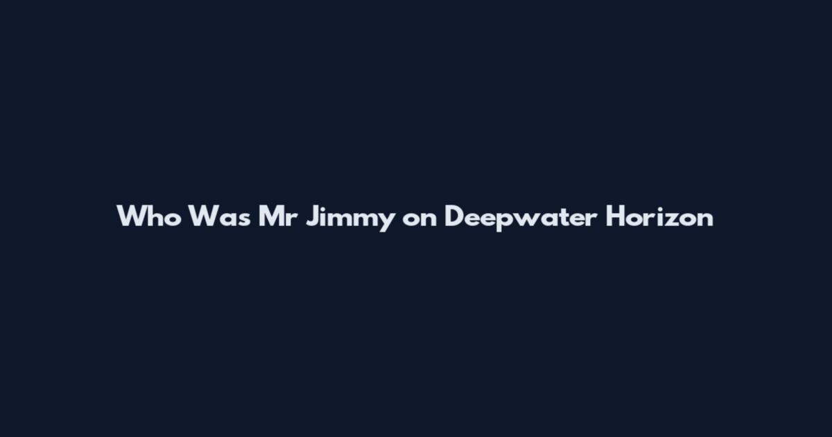 Who Was Mr Jimmy on Deepwater Horizon