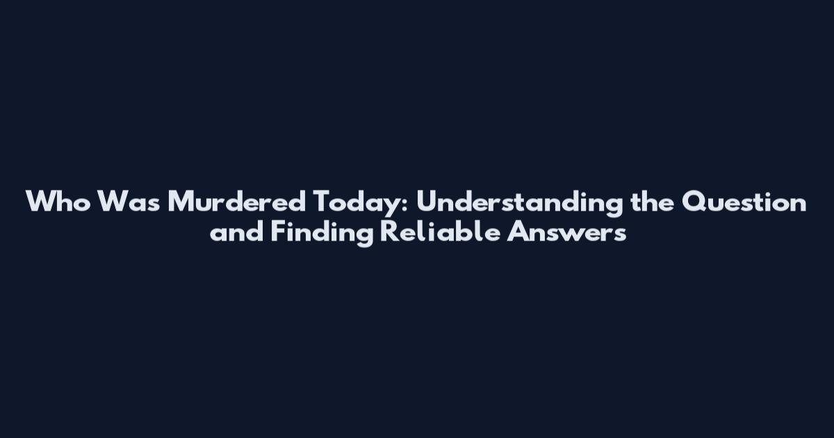 Who Was Murdered Today: Understanding the Question and Finding Reliable Answers