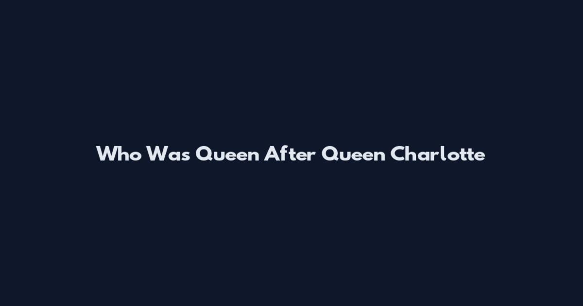 Who Was Queen After Queen Charlotte