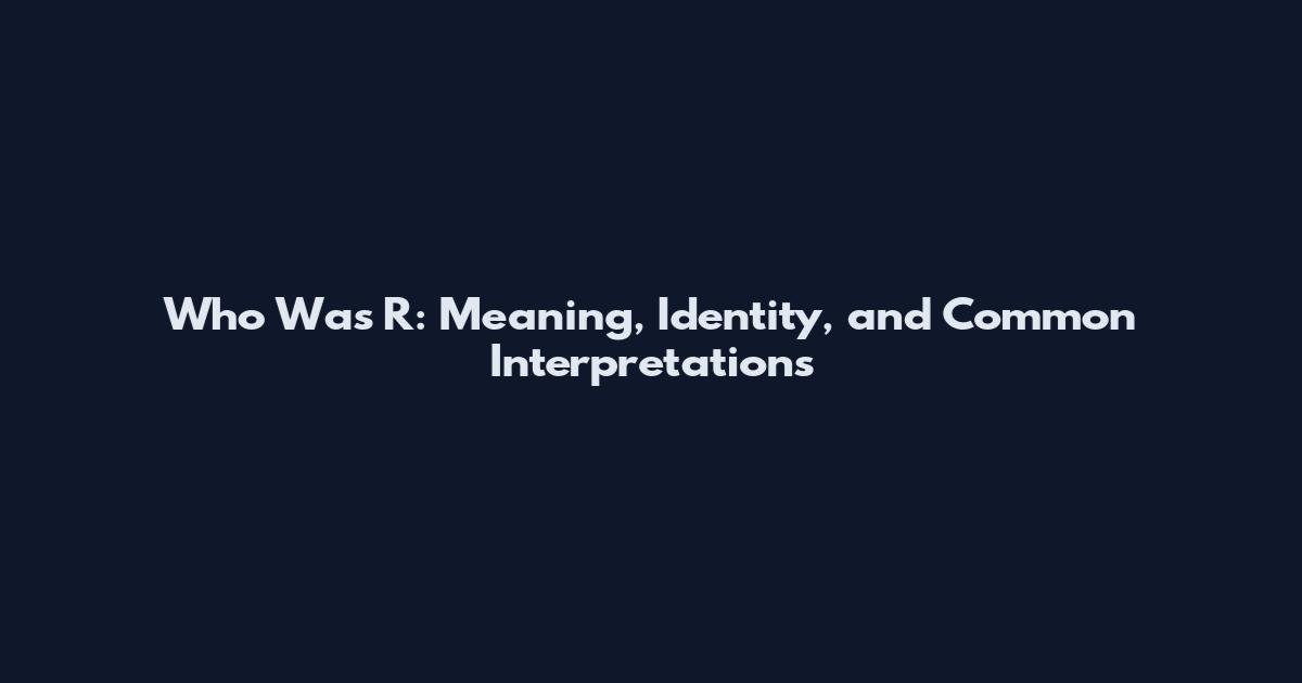 Who Was R: Meaning, Identity, and Common Interpretations