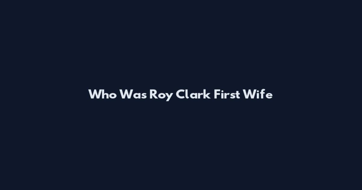 Who Was Roy Clark First Wife