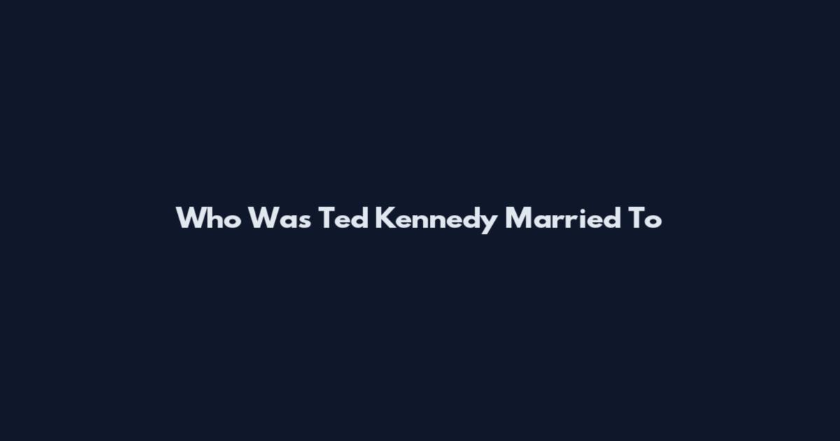 Who Was Ted Kennedy Married To
