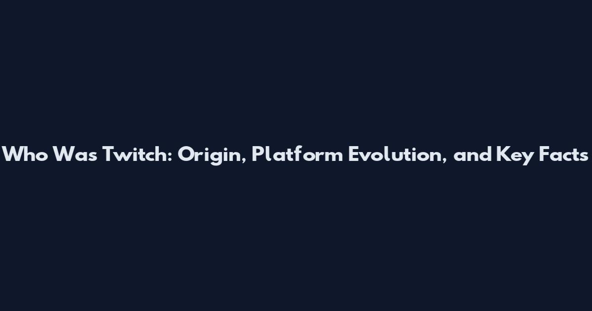Who Was Twitch: Origin, Platform Evolution, and Key Facts