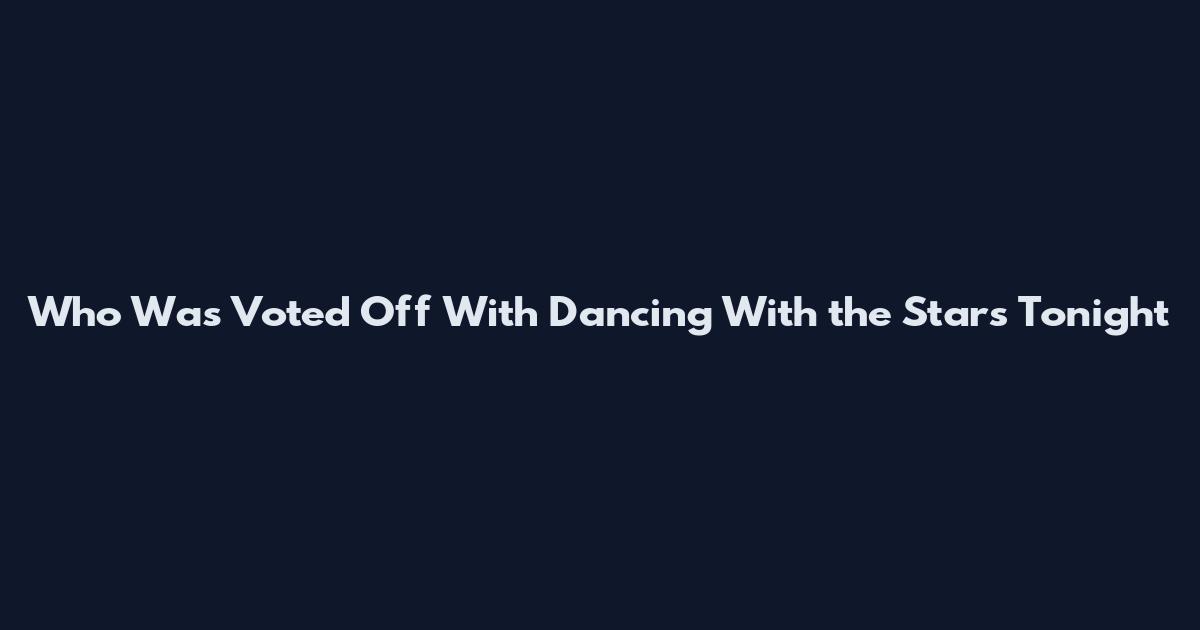Who Was Voted Off With Dancing With the Stars Tonight