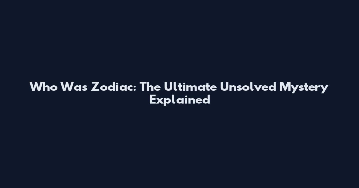 Who Was Zodiac: The Ultimate Unsolved Mystery Explained