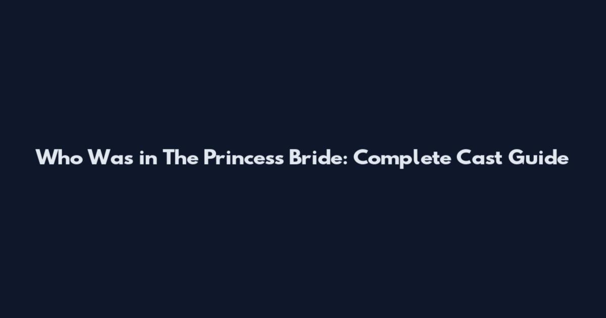 Who Was in The Princess Bride: Complete Cast Guide
