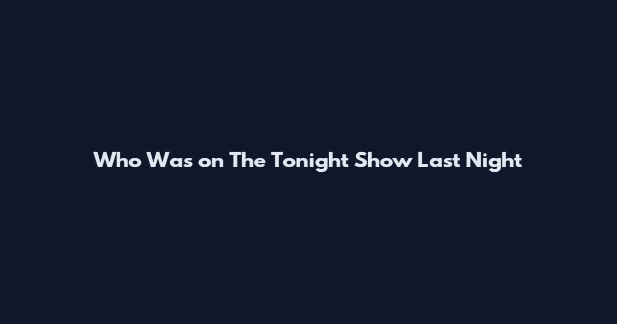 Who Was on The Tonight Show Last Night