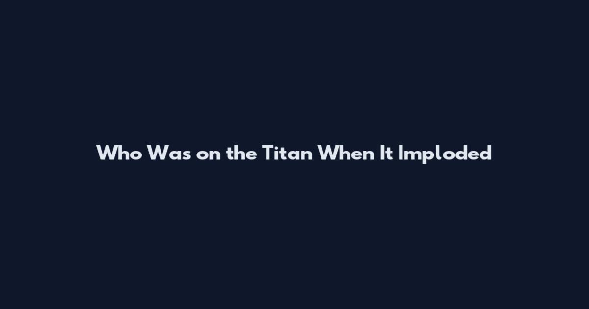 Who Was on the Titan When It Imploded