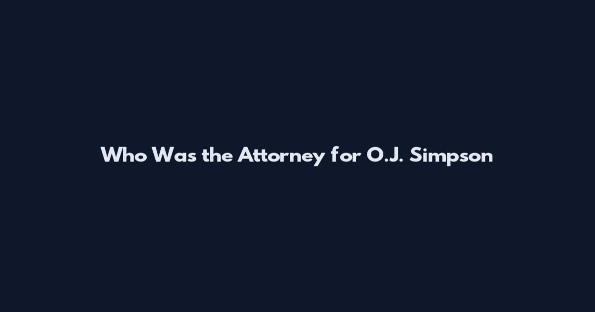 Who Was the Attorney for O.J. Simpson