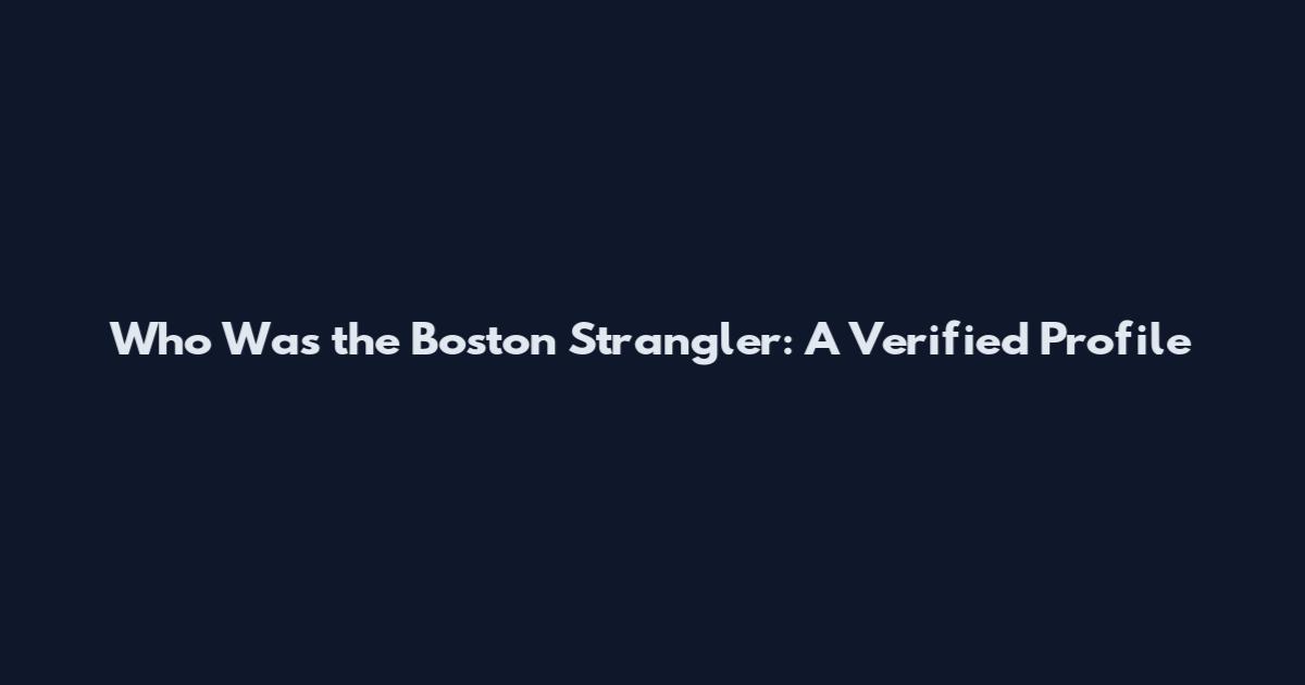 Who Was the Boston Strangler: A Verified Profile