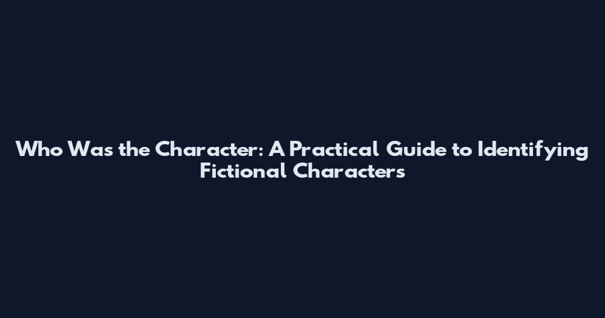 Who Was the Character: A Practical Guide to Identifying Fictional Characters