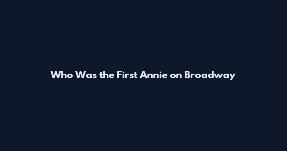 Who Was the First Annie on Broadway